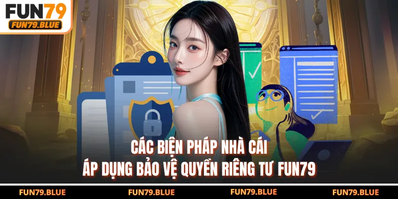 Các biện pháp nhà cái áp dụng bảo vệ quyền riêng tư FUN79