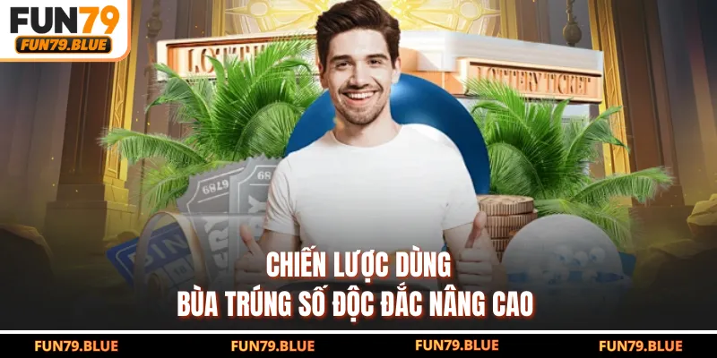 Chiến lược dùng bùa trúng số độc đắc nâng cao