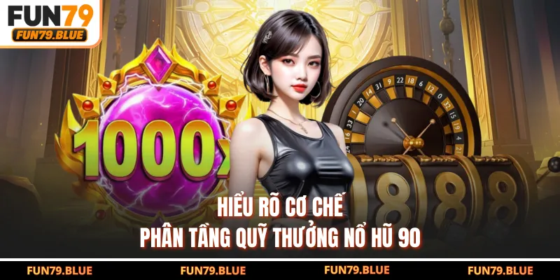 Hiểu rõ cơ chế phân tầng quỹ thưởng nổ hũ 90