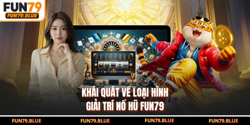 Khái quát về loại hình giải trí nổ hũ FUN79