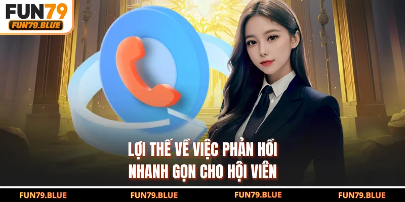 Lợi thế về việc phản hồi nhanh gọn cho hội viên