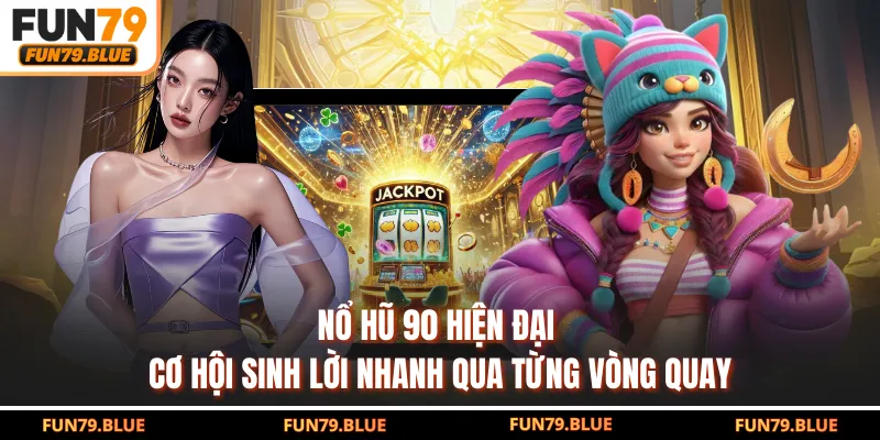 Nổ Hũ 90 Hiện Đại – Cơ Hội Sinh Lời Nhanh Qua Từng Vòng Quay