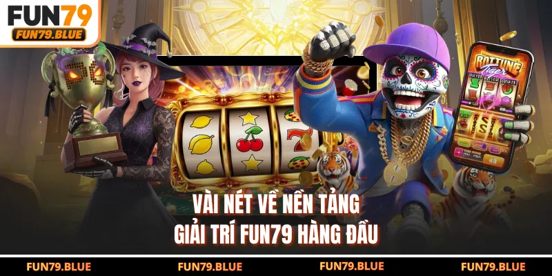 Vài nét về nền tảng giải trí FUN79 hàng đầu