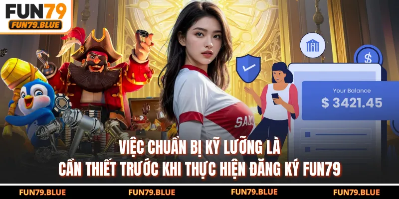 Việc chuẩn bị kỹ lưỡng là cần thiết trước khi thực hiện đăng ký FUN79